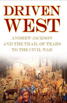 Driven West: Andrew Jackson and the Trail of Tears to the Civil War