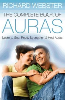The Complete Book of Auras: Learn to See, Read, Strengthen & Heal Auras