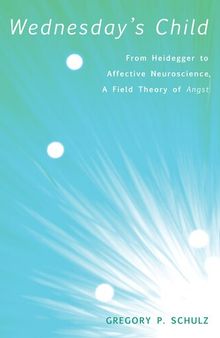 Wednesday's Child: From Heidegger to Affective Neuroscience, a Field Theory of Angst