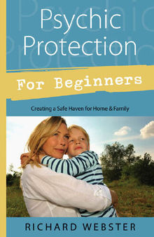 Psychic Protection for Beginners: Creating a Safe Haven for Home & Family