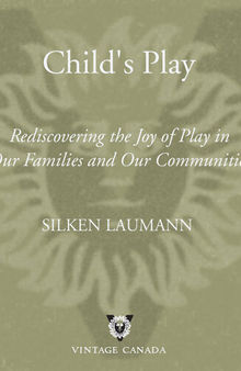 Child's Play: Rediscovering the Joy of Play in Our Families and Communities