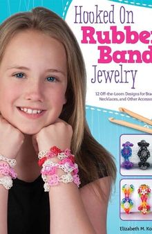 Hooked on Rubber Band Jewelry: 12 Off-the-Loom Designs for Bracelets, Necklaces, and Other Accessories