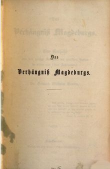 Das Verhängniß [Verhängnis] Magdeburgs. Eine Geschichte aus dem großen Zwiespalt der teutschen Nation im 16ten und 17ten Jahrhundert