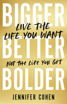 Bigger, Better, Bolder: Live the Life You Want, Not the Life You Get