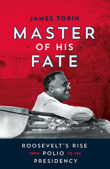 Master of his fate: Roosevelt's rise from polio to the presidency