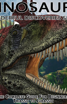 Dinosaurs: The Complete Guide for Beginners from Triassic to Jurassic