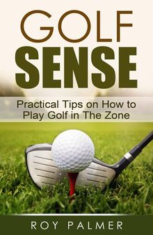 Golf Sense: Practical Tips on How To Play Golf in The Zone