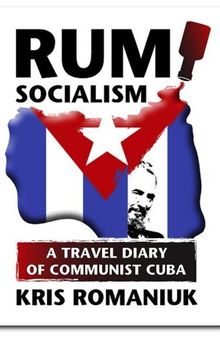 Rum Socialism: A Travel Diary of Communist Cuba
