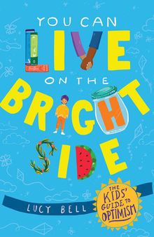 You Can Live on the Bright Side: The Kids' Guide to Optimism