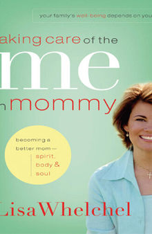 Taking Care of the Me in Mommy: Becoming a Better Mom: Spirit, Body and Soul