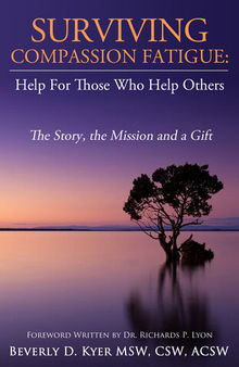 Surviving Compassion Fatigue: Help For Those Who Help Others