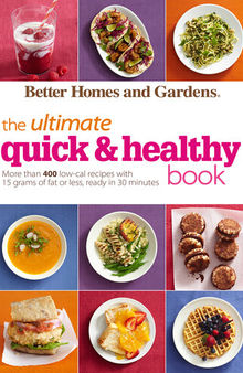Better Homes and Gardens the Ultimate Quick & Healthy Book: More Than 400 Low-Cal Recipes with 15 Grams of Fat or Less, Ready in 30 Minutes