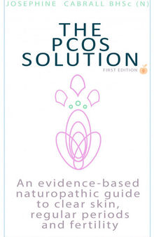 The PCOS Solution: An Evidence-based Naturopathic Guide to Clear Skin, Regular Periods and Fertility--