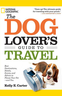 The Dog Lover's Guide to Travel: Best Destinations, Hotels, Events, and Advice to Please Your Pet-and You