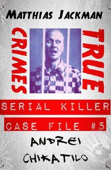 Andrei Chikatilo--Serial Killer Case File #5: True Crimes