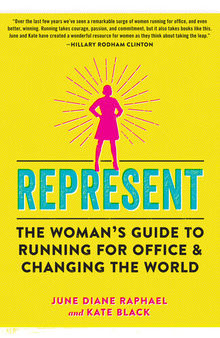 Represent: The Woman's Guide to Running for Office and Changing the World