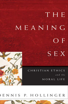 The Meaning of Sex: Christian Ethics and the Moral Life