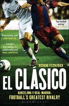 El Clasico: Barcelona v Real Madrid: Football's Greatest Rivalry