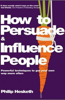 How to Persuade and Influence People, Completely revised and updated edition of Life's a Game So Fix the Odds: Powerful techniques to get your own way more often