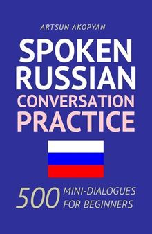 Spoken Russian Conversation Practice. 500 Mini-Dialogues for Beginners
