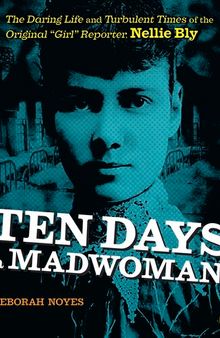 Ten Days a Madwoman: The Daring Life and Turbulent Times of the Original
