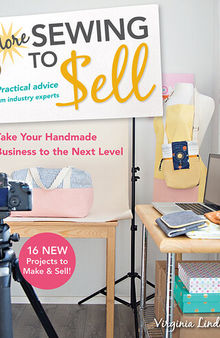 More Sewing to Sell: Practical Advice from Industry Experts; Take Your Handmade Business to the Next Level