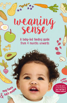 Weaning Sense: A baby-led feeding guide from 4 months onwards