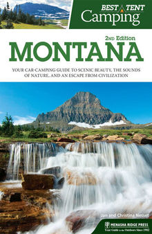 Best Tent Camping: Montana: Your Car-Camping Guide to Scenic Beauty, the Sounds of Nature, and an Escape from Civilization