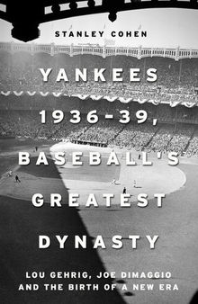 Yankees 1936–39, Baseball's Greatest Dynasty: Lou Gehrig, Joe DiMaggio and the Birth of a New Era