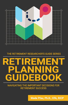 Retirement Planning Guidebook: Navigating the Important Decisions for Retirement Success