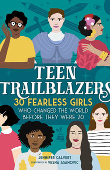 Teen Trailblazers--30 Fearless Girls Who Changed the World Before They Were 20