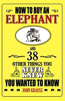 How to Buy an Elephant: And 38 Other Things You Never Knew You Wanted to Know
