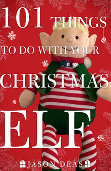 101 Things to Do with Your Christmas Elf