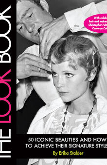 The Look Book: 50 Iconic Beauties and How to Achieve Their Signature Styles