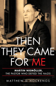 Then They Came for Me: Martin Niemöller, the Pastor Who Defied the Nazis