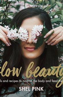 Slow Beauty: Rituals and Recipes to Nourish the Body and Feed the Soul