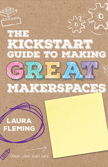 The Kickstart Guide to Making Great Makerspaces