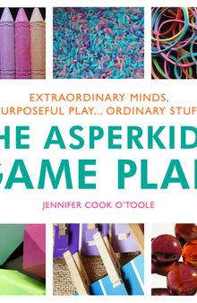 The Asperkid's Game Plan: Extraordinary Minds, Purposeful Play... Ordinary Stuff