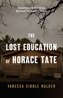 The Lost Education of Horace Tate: Uncovering the Hidden Heroes Who Fought for Justice in Schools