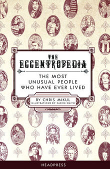 The Eccentropedia: The Most Unusual People Who Have Ever Lived