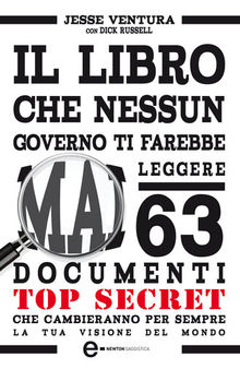 Il libro che nessun governo ti farebbe mai leggere. 63 documenti top secret che cambieranno per sempre la tua visione del mondo