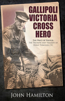 Gallipoli Victoria Cross Hero: The Price of Valour- The Triumph and Tragedy of Hugo Throssell VC
