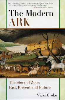 The Modern Ark: The Story of Zoos: Past, Present, and Future