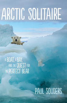 Arctic Solitaire: A Boat, A Bay, And The Quest For The Perfect Bear