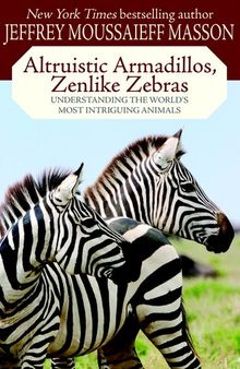 Altruistic Armadillos, Zenlike Zebras: Understanding the World's Most Intriguing Animals