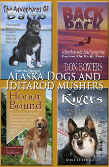 Alaska Dogs and Iditarod Mushers: Amazing, Legendary Dogs of the North and Idatrod Tales