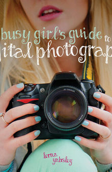 The Busy Girl's Guide to Digital Photography