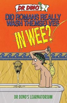 Did Romans Really Wash Themselves In Wee? And Other Freaky, Funny and Horrible History Facts