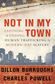 Not in My Town: Exposing and Ending Human Trafficking and Modern-Day Slavery