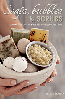 Soaps, Bubbles & Scrubs: Natural Products to Make for Your Body and Home